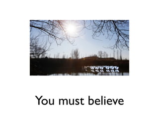 You must believe
 