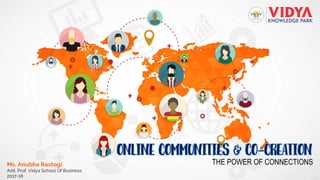 Online communities & Co-Creation
Ms. Anubha Rastogi
Astt. Prof, Vidya School Of Business
2017-18
THE POWER OF CONNECTIONS
 