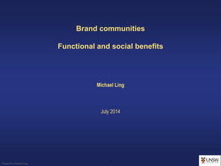 1
Prepared by Michael Ling
Brand communities
Functional and social benefits
Michael Ling
July 2014
 