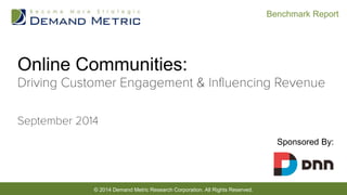 © 2014 Demand Metric Research Corporation. All Rights Reserved.
Benchmark Report
Online Communities:
Sponsored By:
 