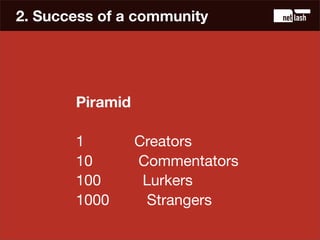 2. Success of a community




       Piramid

       1         Creators
       10        Commentators
       100        Lu...