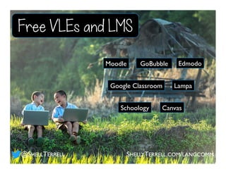 GoBubble
Google Classroom
Edmodo
Schoology
Free VLEs and LMS
@SHELLTERRELL SHELLYTERRELL.COM/LANGCOMM
Lampa
Moodle
Canvas
 