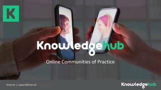 khub.net | support@khub.net
Online Communities of Practice
 