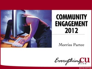 COMMUNITY
ENGAGEMENT
   2012
 Morriss Partee
 