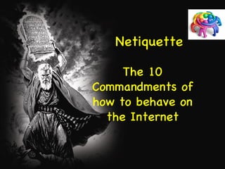 Netiquette 
The 10 
Commandments of 
how to behave on 
the Internet 
 