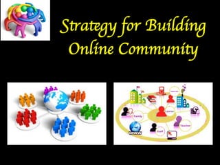 Strategy for Building 
Online Community 
 