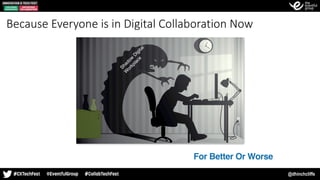 @dhinchcliffe
Shadow
D
igital
W
orkplace
For Better Or Worse
Because Everyone is in Digital Collaboration Now
 