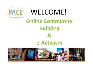 Online Community
Building
&
e-Activism
WELCOME!
 