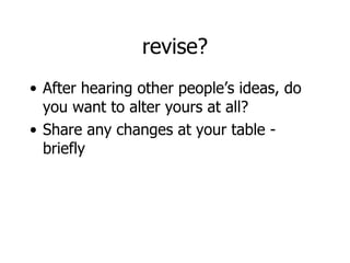 revise? After hearing other people’s ideas, do you want to alter yours at all? Share any changes at your table - briefly 