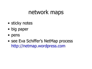 network maps sticky notes big paper pens see Eva Schiffer’s NetMap process http:// netmap.wordpress.com 