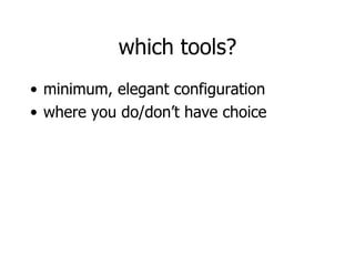 which tools? minimum, elegant configuration where you do/don’t have choice 