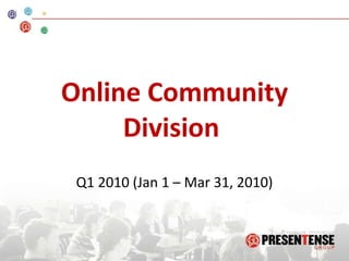 Online Community Division  Q1 2010 (Jan 1 – Mar 31, 2010) 