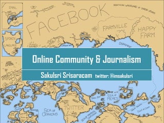 Online Community & Journalism
  Sakulsri Srisaracam   twitter: @imsakulsri



             L/O/G/O
 