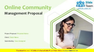 Online Community
Management Proposal
Project Proposal: Proposal Name
Client: Client Name
Submitted by: User Assigned
 