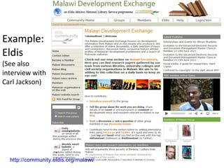Example: Eldis (See also interview with Carl Jackson) http://community.eldis.org/malawi/ 