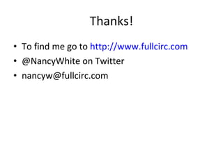 Thanks! To find me go to  http://www.fullcirc.com @NancyWhite on Twitter [email_address] 