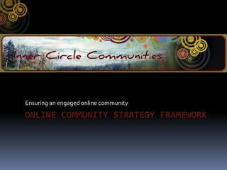 ONLINE Community strategy framework Ensuring an engaged online community 