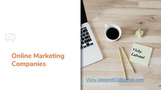 Online Marketing
Companies
Vicky.lalwani603@gmail,com
 