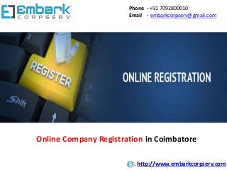 Phone - +91 7092800010
Email - embarkcorpserv@gmail.com
Online Company Registration in Coimbatore
http://www.embarkcorpserv.com
 