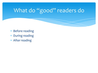 Before reading
During reading
After reading
What do “good” readers do
 