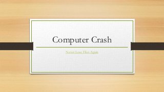Computer Crash
   Never Lose Files Again
 