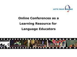 Online Conferences as a Learning Resource for  Language Educators 