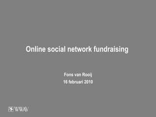 Online social network fundraising  Fons van Rooij 16 februari 2010 