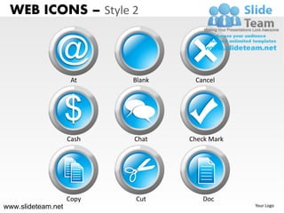 WEB ICONS – Style 2


               @
                     At    Blank    Cancel




                    $
                    Cash   Chat    Check Mark




                    Copy   Cut         Doc
www.slideteam.net                               Your Logo
 