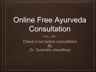 Online Free Ayurveda
Consultation
Check it out before consultation
By
Dr. Surendra chaudhary
 