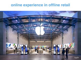 online experience in offline retail 
Apple 
 