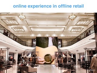 online experience in offline retail 
Burberry 
 