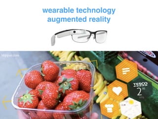 wearable technology! 
augmented reality 
blippar.com 
 