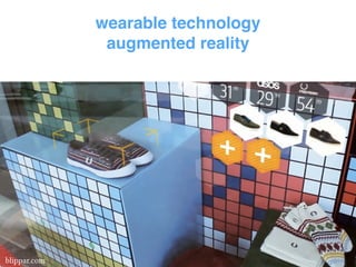 wearable technology! 
augmented reality 
blippar.com 
 