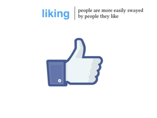 liking people are more easily swayed 
by people they like 
 