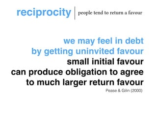 reciprocity people tend to return a favour 
 