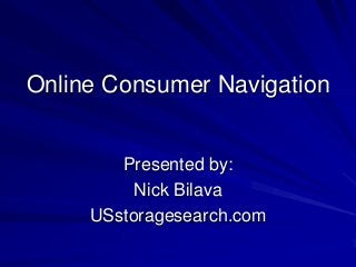 Online Consumer Navigation
Presented by:
Nick Bilava
USstoragesearch.com
 