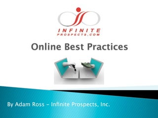 Online Best Practices




By Adam Ross - Inﬁnite Prospects, Inc.
 