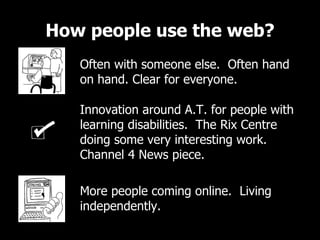 How people use the web? Innovation around A.T. for people with learning disabilities.  The Rix Centre doing some very inte...