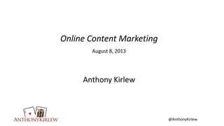 @AnthonyKirlew
Online Content Marketing
August 8, 2013
Anthony Kirlew
 