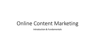 Online Content Marketing
Introduction & Fundamentals
 