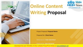 Online Content
Writing Proposal
Project Proposal: Proposal Name
Prepared for: Client Name
Delivered on: Date Submitted
Prepared by: User Assigned
 