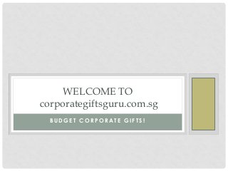 WELCOME TO
corporategiftsguru.com.sg
BUDGET CORPORATE GIFTS!

 