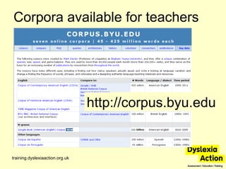 Corpora available for teachers training.dyslexiaaction.org.uk http://corpus.byu.edu 