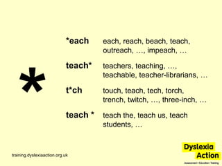 training.dyslexiaaction.org.uk * *each each, reach, beach, teach, outreach, …, impeach, … teach* teachers, teaching, …, te...