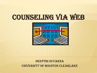 COUNSELING VIA WEB




          Deepthi Suvarna
  University of Houston Clearlake
 