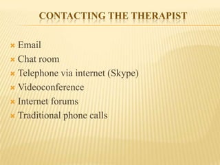 CONTACTING THE THERAPIST

 Email
 Chat room

 Telephone via internet (Skype)

 Videoconference

 Internet forums

 Traditional phone calls
 