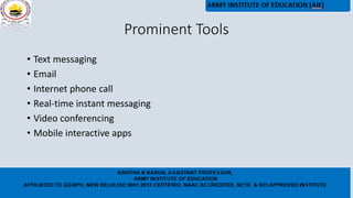 Prominent Tools
• Text messaging
• Email
• Internet phone call
• Real-time instant messaging
• Video conferencing
• Mobile interactive apps
 