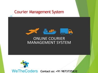 Courier Management System
1
Contact us: +91 9873725832
 