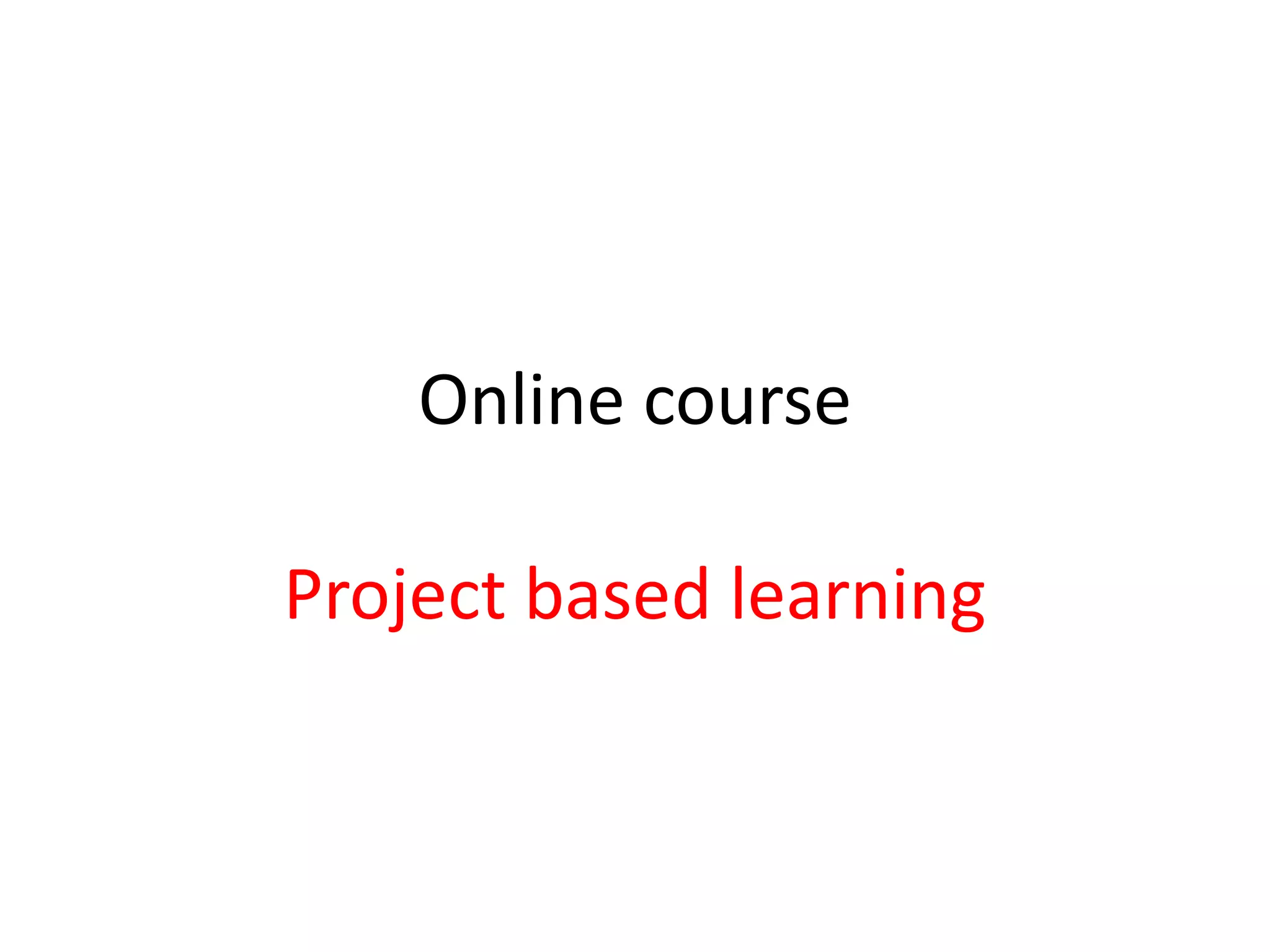 Online course
Project based learning
 