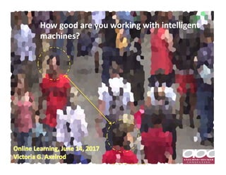 How	
  good	
  are	
  you	
  working	
  with	
  intelligent	
  
machines?	
  	
  
 